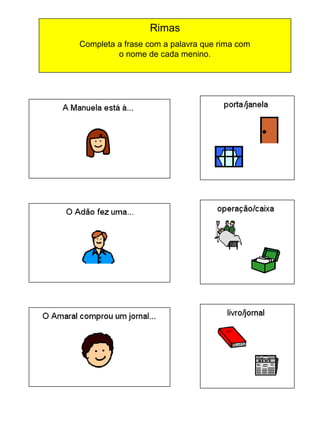 Rimas
Completa a frase com a palavra que rima com
o nome de cada menino.

 