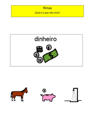 Rimas
Qual é o que não rima?

 