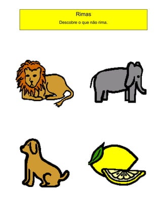 Rimas
Descobre o que não rima.

 