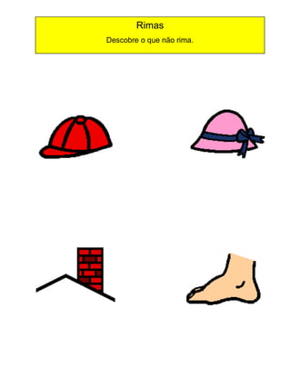 Rimas
Descobre o que não rima.

 
