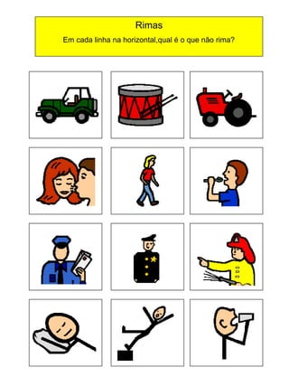 Rimas
Em cada linha na horizontal,qual é o que não rima?

 
