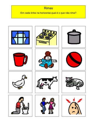 Rimas
Em cada linha na horizontal,qual é o que não rima?

 