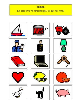 Rimas
Em cada linha na horizontal,qual é o que não rima?

 