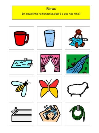 Rimas
Em cada linha na horizontal,qual é o que não rima?

 