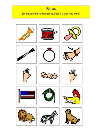 Rimas
Em cada linha na horizontal,qual é o que não rima?

 