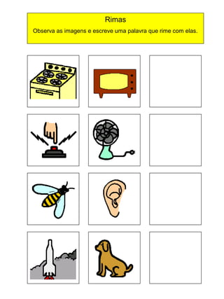 Rimas
Observa as imagens e escreve uma palavra que rime com elas.

 