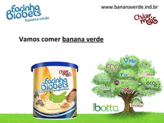 www.bananaverde.ind.br




Vamos comer banana verde
 