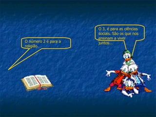 O 3, é para as ciências sociais. São os que nos ensinam a viver juntos... O número 2 é para a religião. 