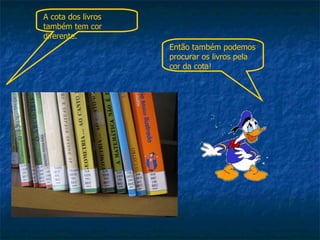 Então também podemos procurar os livros pela cor da cota! A cota dos livros também tem cor diferente. 