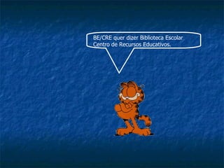 BE/CRE quer dizer Biblioteca Escolar Centro de Recursos Educativos. 