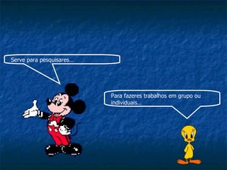 Serve para pesquisares… Para fazeres trabalhos em grupo ou individuais… 