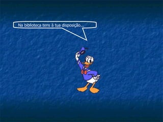 Na biblioteca tens à tua disposição... 