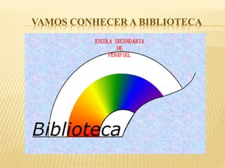 VAMOS CONHECER A BIBLIOTECA 
ESCOLA SECUNDÁRIA 
DE 
PENAFIEL  