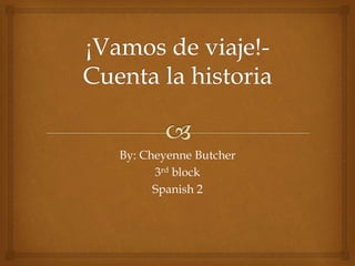 By: Cheyenne Butcher
3rd block
Spanish 2
 