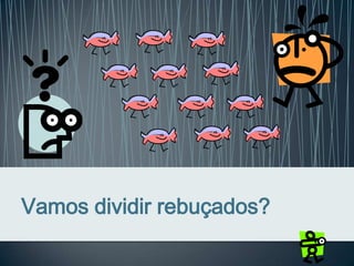 Vamos dividir rebuçados?
 