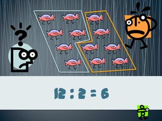 12 : 2 = 6
 