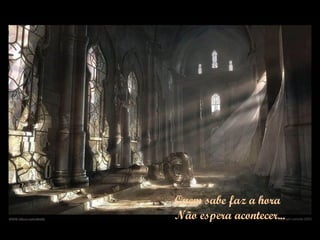 Quem sabe faz a hora Não espera acontecer... 