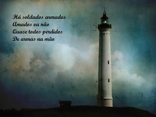 Há soldados armados Amados ou não Quase todos perdidos De armas na mão 