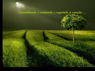 Caminhando e cantando e seguindo a canção… 