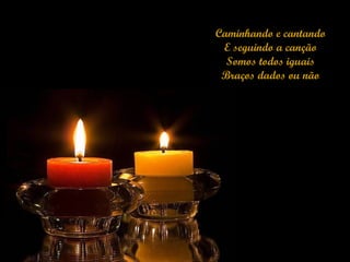 Caminhando e cantando E seguindo a canção Somos todos iguais Braços dados ou não 