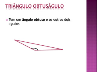  Tem um ângulo obtuso e os outros dois
agudos
 