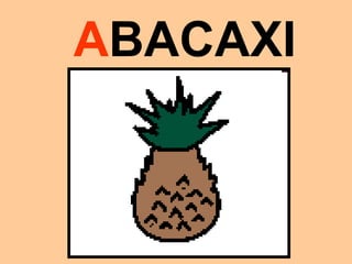 ABACAXI
 