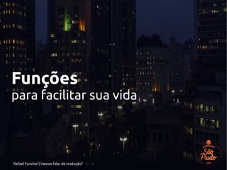 Rafael Funchal | Vamos falar de tradução?
Funções
para facilitar sua vida
 