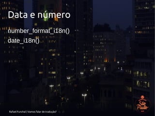 Rafael Funchal | Vamos falar de tradução?
Data e número
number_format_i18n()
date_i18n()
 