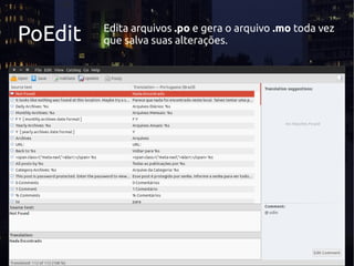PoEdit Edita arquivos .po e gera o arquivo .mo toda vez
que salva suas alterações.
 