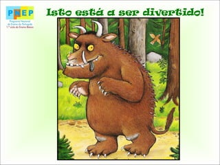 Isto está a ser divertido!
 