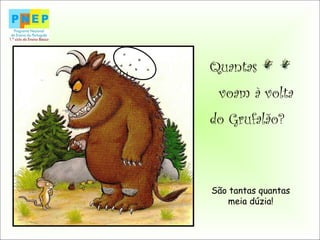 Quantas
voam à volta
do Grufalão?
São tantas quantas
meia dúzia!
 