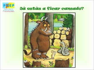 Já estás a ficar cansado?
 