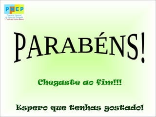 Chegaste ao fim!!!
Espero que tenhas gostado!
 