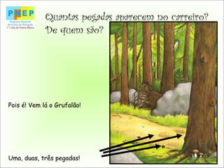 Quantas pegadas aparecem no carreiro?
De quem são?
Pois é! Vem lá o Grufalão!
Uma, duas, três pegadas!
 
