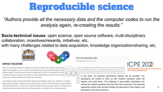Reproducible science
16
“Authors provide all the necessary data and the computer codes to run the
analysis again, re-creating the results.”
Socio-technical issues: open science, open source software, multi-disciplinary
collaboration, incentives/rewards, initiatives, etc.
with many challenges related to data acquisition, knowledge organization/sharing, etc.
 