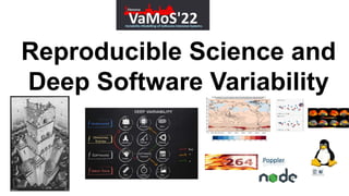 Reproducible Science and
Deep Software Variability
 
