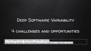 Deep Software Variability
4 challenges and opportunities
Luc Lesoil, Mathieu Acher, Arnaud Blouin, Jean-Marc Jézéquel:
Deep Software Variability: Towards Handling Cross-Layer Configuration. VaMoS 2021: 10:1-10:8
 