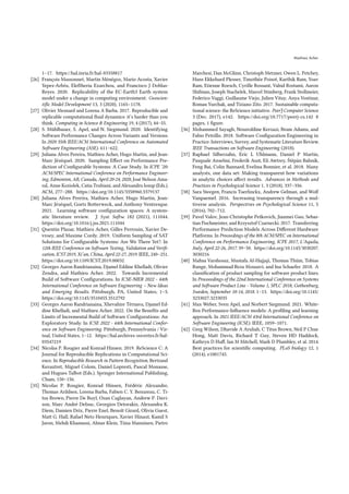 Mathieu Acher
1–17. https://hal.inria.fr/hal-03358817
[26] François Massonnet, Martin Ménégoz, Mario Acosta, Xavier
Yepes-Arbós, Eleftheria Exarchou, and Francisco J Doblas-
Reyes. 2020. Replicability of the EC-Earth3 Earth system
model under a change in computing environment. Geoscien-
tific Model Development 13, 3 (2020), 1165–1178.
[27] Olivier Mesnard and Lorena A Barba. 2017. Reproducible and
replicable computational fluid dynamics: it’s harder than you
think. Computing in Science & Engineering 19, 4 (2017), 44–55.
[28] S. Mühlbauer, S. Apel, and N. Siegmund. 2020. Identifying
Software Performance Changes Across Variants and Versions.
In 2020 35th IEEE/ACM International Conference on Automated
Software Engineering (ASE). 611–622.
[29] Juliana Alves Pereira, Mathieu Acher, Hugo Martin, and Jean-
Marc Jézéquel. 2020. Sampling Effect on Performance Pre-
diction of Configurable Systems: A Case Study. In ICPE ’20:
ACM/SPEC International Conference on Performance Engineer-
ing, Edmonton, AB, Canada, April 20-24, 2020, José Nelson Ama-
ral, Anne Koziolek, Catia Trubiani, and Alexandru Iosup (Eds.).
ACM, 277–288. https://doi.org/10.1145/3358960.3379137
[30] Juliana Alves Pereira, Mathieu Acher, Hugo Martin, Jean-
Marc Jézéquel, Goetz Botterweck, and Anthony Ventresque.
2021. Learning software configuration spaces: A system-
atic literature review. J. Syst. Softw. 182 (2021), 111044.
https://doi.org/10.1016/j.jss.2021.111044
[31] Quentin Plazar, Mathieu Acher, Gilles Perrouin, Xavier De-
vroey, and Maxime Cordy. 2019. Uniform Sampling of SAT
Solutions for Configurable Systems: Are We There Yet?. In
12th IEEE Conference on Software Testing, Validation and Verifi-
cation, ICST 2019, Xi’an, China, April 22-27, 2019. IEEE, 240–251.
https://doi.org/10.1109/ICST.2019.00032
[32] Georges Aaron Randrianaina, Djamel Eddine Khelladi, Olivier
Zendra, and Mathieu Acher. 2022. Towards Incremental
Build of Software Configurations. In ICSE-NIER 2022 - 44th
International Conference on Software Engineering – New Ideas
and Emerging Results. Pittsburgh, PA, United States, 1–5.
https://doi.org/10.1145/3510455.3512792
[33] Georges Aaron Randrianaina, Xhevahire Tërnava, Djamel Ed-
dine Khelladi, and Mathieu Acher. 2022. On the Benefits and
Limits of Incremental Build of Software Configurations: An
Exploratory Study. In ICSE 2022 - 44th International Confer-
ence on Software Engineering. Pittsburgh, Pennsylvania / Vir-
tual, United States, 1–12. https://hal.archives-ouvertes.fr/hal-
03547219
[34] Nicolas P. Rougier and Konrad Hinsen. 2019. ReScience C: A
Journal for Reproducible Replications in Computational Sci-
ence. In Reproducible Research in Pattern Recognition, Bertrand
Kerautret, Miguel Colom, Daniel Lopresti, Pascal Monasse,
and Hugues Talbot (Eds.). Springer International Publishing,
Cham, 150–156.
[35] Nicolas P. Rougier, Konrad Hinsen, Frédéric Alexandre,
Thomas Arildsen, Lorena Barba, Fabien C. Y. Benureau, C. Ti-
tus Brown, Pierre De Buyl, Ozan Caglayan, Andrew P. Davi-
son, Marc André Delsuc, Georgios Detorakis, Alexandra K.
Diem, Damien Drix, Pierre Enel, Benoît Girard, Olivia Guest,
Matt G. Hall, Rafael Neto Henriques, Xavier Hinaut, Kamil S
Jaron, Mehdi Khamassi, Almar Klein, Tiina Manninen, Pietro
Marchesi, Dan McGlinn, Christoph Metzner, Owen L. Petchey,
Hans Ekkehard Plesser, Timothée Poisot, Karthik Ram, Yoav
Ram, Etienne Roesch, Cyrille Rossant, Vahid Rostami, Aaron
Shifman, Joseph Stachelek, Marcel Stimberg, Frank Stollmeier,
Federico Vaggi, Guillaume Viejo, Julien Vitay, Anya Vostinar,
Roman Yurchak, and Tiziano Zito. 2017. Sustainable computa-
tional science: the ReScience initiative. PeerJ Computer Science
3 (Dec. 2017), e142. https://doi.org/10.7717/peerj-cs.142 8
pages, 1 figure.
[36] Mohammed Sayagh, Noureddine Kerzazi, Bram Adams, and
Fabio Petrillo. 2018. Software Configuration Engineering in
Practice: Interviews, Survey, and Systematic Literature Review.
IEEE Transactions on Software Engineering (2018).
[37] Raphael Silberzahn, Eric L Uhlmann, Daniel P Martin,
Pasquale Anselmi, Frederik Aust, Eli Awtrey, Štěpán Bahník,
Feng Bai, Colin Bannard, Evelina Bonnier, et al. 2018. Many
analysts, one data set: Making transparent how variations
in analytic choices affect results. Advances in Methods and
Practices in Psychological Science 1, 3 (2018), 337–356.
[38] Sara Steegen, Francis Tuerlinckx, Andrew Gelman, and Wolf
Vanpaemel. 2016. Increasing transparency through a mul-
tiverse analysis. Perspectives on Psychological Science 11, 5
(2016), 702–712.
[39] Pavel Valov, Jean-Christophe Petkovich, Jianmei Guo, Sebas-
tian Fischmeister, and Krzysztof Czarnecki. 2017. Transferring
Performance Prediction Models Across Different Hardware
Platforms. In Proceedings of the 8th ACM/SPEC on International
Conference on Performance Engineering, ICPE 2017, L’Aquila,
Italy, April 22-26, 2017. 39–50. https://doi.org/10.1145/3030207.
3030216
[40] Mahsa Varshosaz, Mustafa Al-Hajjaji, Thomas Thüm, Tobias
Runge, Mohammad Reza Mousavi, and Ina Schaefer. 2018. A
classification of product sampling for software product lines.
In Proceeedings of the 22nd International Conference on Systems
and Software Product Line - Volume 1, SPLC 2018, Gothenburg,
Sweden, September 10-14, 2018. 1–13. https://doi.org/10.1145/
3233027.3233035
[41] Max Weber, Sven Apel, and Norbert Siegmund. 2021. White-
Box Performance-Influence models: A profiling and learning
approach. In 2021 IEEE/ACM 43rd International Conference on
Software Engineering (ICSE). IEEE, 1059–1071.
[42] Greg Wilson, Dhavide A Aruliah, C Titus Brown, Neil P Chue
Hong, Matt Davis, Richard T Guy, Steven HD Haddock,
Kathryn D Huff, Ian M Mitchell, Mark D Plumbley, et al. 2014.
Best practices for scientific computing. PLoS biology 12, 1
(2014), e1001745.
 