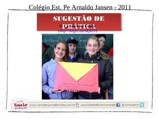 Colégio Est. Pe Arnaldo Jansen - 2011
    SUGESTÃO DE PRÁTICA
    SUGESTÃO DE PRÁTICA
           O Carteiro na Escola
          (http://migre.me/dQJ21)
 