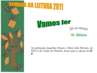As professoras Jaqueline Duarte e Maria João Silvestre, da EB 2,3 da Venda do Pinheiro, leram para os alunos do  6º C . SEMANA DA LEITURA 2011  Vamos ler  14h – Biblioteca 22 de Março 