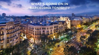 WHAT’S GOING ON IN
BARCELONA TONIGHT?
 