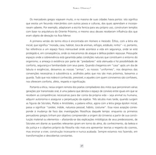Va m o s U b u n t a r ?




   Os mercadores gregos viajavam muito, e na maioria de suas cidades havia portos: isto significa
que existia um fecundo intercâmbio com outros povos e culturas, dos quais aprendiam e incorpo-
ravam saberes. Por exemplo, adaptaram a escrita fenícia para seu próprio uso, construíram templos
com base na arquitetura do Oriente Próximo, e mesmo seus deuses receberam influência dos que
eram objeto de devoção na Ásia Menor.

   A primeira versão do termo ética é encontrada em Homero e Hesíodo: Êthos, com a letra eta
inicial, que significa “morada, casa, habitat, toca de animais, refúgio, estábulo, ninho” – e, portanto,
faz referência a um espaço físico mensurável onde acontece a vida em segurança, onde se está
protegido e, em conseqüência, onde os mecanismos de ataque e defesa podem repousar. Pressupõe
espaços onde a sobrevivência está garantida pelas condições naturais que constituem o entorno do
organismo; a ameaça à existência por parte de “predadores” está atenuada e há possibilidade de
conforto, segurança e familiaridade com seus pares. Quando chegamos em “casa” após um dia de
labuta e exigências, deixamos as nossas “armas”, os nossos “uniformes”, nos despimos das
convenções necessárias à subsistência e, acolhidos pelos que nos são mais próximos, baixamos a
guarda. Tudo que nos rodeia é conhecido, previsível, e aqueles com quem convivemos são confiáveis,
nos oferecem conforto, afeto, respeito e significação.

   Portanto a ética, nessa origem remota dos poetas compiladores dos mitos que percorreram várias
gerações por transmissão oral, é uma palavra que denota o espaço de convívio entre iguais em que se
recebem as competências necessárias para dar conta da própria vida – seja animal ou humana,
adquirir autonomia e assegurar a perpetuação da espécie. Três séculos mais tarde, quando surgem
as figuras de Sócrates, Platão e Aristóteles, a palavra ethos, agora com a letra grega épsilon inicial,
passa a significar “caráter, índole, natureza pessoal, hábito, costume”. Essa nova acepção corres-
ponde à mudança de foco das investigações filosóficas daquele tempo: enquanto os primeiros
pensadores gregos tinham por objetivo compreender a origem do Universo a partir de sua consti-
tuição material ou elementos – afastando-se das explicações mitológicas de seus predecessores, de
Sócrates em diante as questões relevantes giram em torno da alma, do conhecimento, da beleza e
da justiça e o objetivo próprio da filosofia não mais era apresentar teorias a respeito do cosmos,
mas ensinar a viver, construção incessante e nunca acabada. Sempre estamos nos fazendo, em
transformações e descobertas constantes.


                                                     46
 