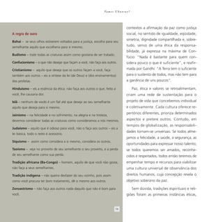 Va m o s U b u n t a r ?




                                                                                     contextos a afirmação da paz como justiça
A regra de ouro                                                                      social, no sentido de igualdade, eqüidade,
                                                                                     simetria, dignidade compartilhada e, sobre-
Bahai – se seus olhos estiverem voltados para a justiça, escolha para seu
semelhante aquilo que escolheria para si mesmo.                                      tudo, senso de uma ética da responsa-
                                                                                     bilidade, já expressa na máxima de Con-
Budismo – trate todas as criaturas assim como gostaria de ser tratado.
                                                                                     fúcio: “Nada é bastante para quem con-
Confucionismo – o que não desejar que façam a você, não faça aos outros.             sidera pouco o que é suficiente”, e reafir-
Cristianismo – aquilo que deseja que os outros façam a você, faça                    mada por Gandhi: “A Terra tem o suficiente
também aos outros – eis a síntese da lei (de Deus) e (dos ensinamentos)              para o sustento de todos, mas não tem para
dos profetas.                                                                        a ganância de uns poucos”.

Hinduísmo – eis a essência da ética: não faça aos outros o que, feito a                    Paz, ética e valores se retroalimentam,
você, lhe causaria dor.                                                              criam uma rede de sustentação para o
Islã – nenhum de vocês é um fiel até que deseje ao seu semelhante                    projeto de vida que concebemos individual
aquilo que deseja para si mesmo.                                                     e coletivamente. Cada cultura oferece re-
                                                                                     pertórios diferentes, prioriza determinados
Jainismo – na felicidade e no sofrimento, na alegria e na tristeza,
devemos considerar todas as criaturas como consideramos a nós mesmos.                aspectos e pretere outros. Contudo, em
                                                                                     tempos de globalização, as responsabili-
Judaísmo – aquilo que é odioso para você, não o faça aos outros – eis a
                                                                                     dades tornam-se universais. Se todos alme-
lei básica, todo o resto é acessório.
                                                                                     jamos a felicidade, a saúde, a segurança, as
Siquismo – assim como considera a si mesmo, considera os outros.
                                                                                     oportunidades para expressar nosso talento;
Taoísmo – veja no proveito de seu semelhante o seu proveito, e a perda               se todos queremos ser amados, reconhe-
de seu semelhante como sua perda.                                                    cidos e respeitados, todos então teremos de
Tradição africana (Ba-Congo) – homem, aquilo de que você não gosta,                  empenhar tempo e recursos para viabilizar
não faça a seus semelhantes.                                                         uma cultura universal de observância dos
Tradição indígena – não queira desfazer do seu vizinho, pois assim                   direitos humanos, cuja concepção revela o
como você procura ter bom tratamento, dê o mesmo aos outros.                         objetivo soberano da paz.

Zoroastrismo – não faça aos outros nada daquilo que não é bom para                         Sem dúvida, tradições espirituais e reli-
você.                                                                                giões foram as primeiras instâncias éticas,


                                                                          54
 
