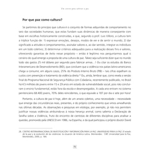 Um convite para cultivar a paz




    Por que paz como cultura?

    Se partirmos do princípio que cultura é o conjunto de formas adquiridas de comportamento no
seio das sociedades humanas; que estas fundam suas dinâmicas de maneira conseqüente com
base em escolhas historicamente construídas, e que, segundo o prof. Luis Villoro, a cultura tem
a tríplice função de: 1) expressar emoções, desejos, modos de ver e de sentir o mundo; 2) dar
significado a atitudes e comportamentos, assinalar valores e, ao dar sentido, integrar os indivíduos
em um todo coletivo; 3) determinar critérios adequados para a realização desses fins e valores,
oferecendo garantias de êxito nesse propósito – então é legítimo nos perguntarmos qual o
cenário do qual emerge a proposta de uma cultura de paz. Talvez seja suficiente dizer que no mundo
todo são gastos 25 mil dólares por segundo para fabricar armas…! Ou citar os estudos do Banco
Interamericano de Desenvolvimento (BID), que concluem que a violência nos países latino-americanos
chega a consumir, em alguns casos, 25% do Produto Interno Bruto (PIB) – tais cifras espelham os
custos com prevenção e tratamento da violência direta.28 Ou, ainda, lembrar que, como revela a versão
final do Programa Nacional de Segurança Pública com Cidadania, recentemente publicado, no Brasil
há 4.5 milhões de jovens entre 15 e 29 anos em estado de vulnerabilidade social, pois não concluí-
ram o ensino fundamental, estão fora da escola e desempregados. A cada ano entram no sistema
penitenciário 68.400 jovens, 70% deles reincidentes, o que equivale a 187 por dia e sete por hora!

    Portanto, a cultura de paz é hoje, além de um anseio coletivo, uma necessidade – necessidade
que emerge das circunstâncias reais, presentes, e do próprio conhecimento que vimos amealhando
nas últimas décadas. As observações e pesquisas em etologia, por exemplo, já não nos permitem
justificar nossas violências atribuindo-as à nossa herança animal, como salienta a Declaração de
Sevilha sobre a Violência, fruto do encontro de cientistas de diferentes disciplinas para analisar a
questão, promovido pela UNESCO em 1986, na Espanha, e da qual participou o próprio doutor David



28. CENTRO INTERNARNACIONAL DE INVESTIGACIÓN Y INFORMACIÓN PARA LA PAZ; UNIVERSIDAD PARA LA PAZ. El estado
    de la paz y la evolución de las violencias: la situación de América Latina. Montevideo: CIIIP, Universidad para la Paz,
    Montevideo, 2000, p. 184.



                                                            65
 
