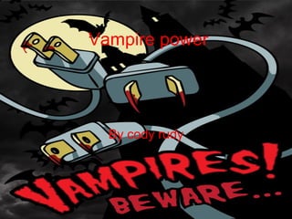 Vampire power




  By cody rudy
 