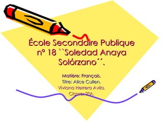 École Secondaire Publique nº 18 ``Soledad Anaya Solórzano´´. Matière: Français. Titre: Alice Cullen. Viviana Herrera Avila. Classe: 2ºA. 
