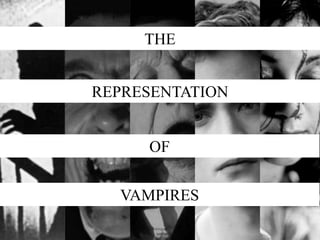 THE
REPRESENTATION
OF
VAMPIRES
 