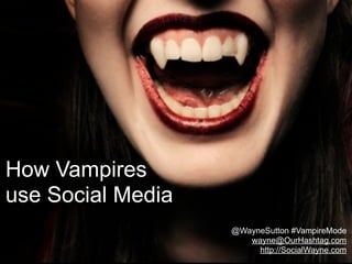 How Vampires
use Social Media
                   @WayneSutton #VampireMode
                      wayne@OurHashtag.com
                        http://SocialWayne.com
 