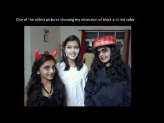 One of the oldest pictures showing my obsession of black and red color .

 