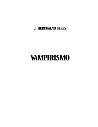 VAMPIRISMO
3
J. HERCUALNO PIRES
VAMPIRISMO
 